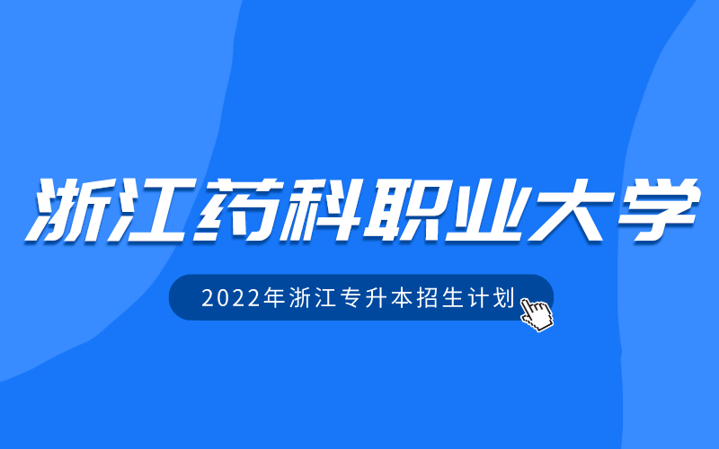 2022年浙江药科职业大学专升本招生计划