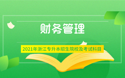 2021年浙江专升本财务管理专业招生院校及考试内容