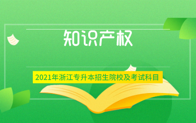 2021年浙江专升本知识产权专业招生院校及考试内容
