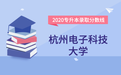 杭州电子科技大学专升本分数线（2020官方版）