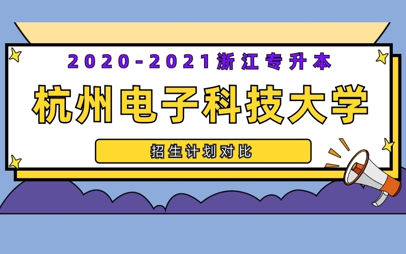 2020-2021年杭州电子科技大学专升本招生计划对比