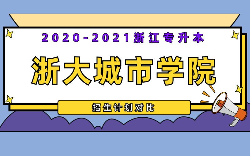 2020-2021年浙大城市学院专升本招生计划对比