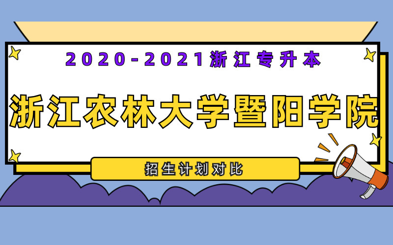 2020-2021年浙江农林大学暨阳学院专升本招生计划对比