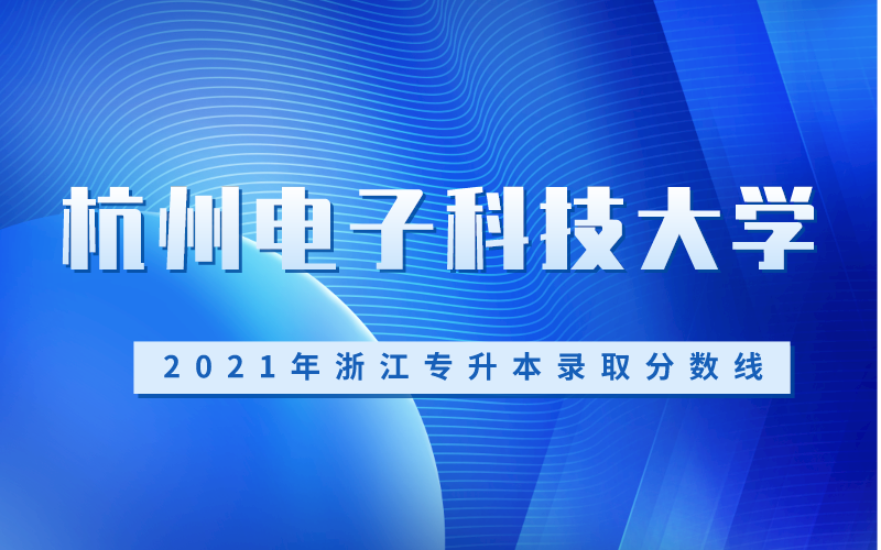 2021年杭州电子科技大学专升本录取分数线